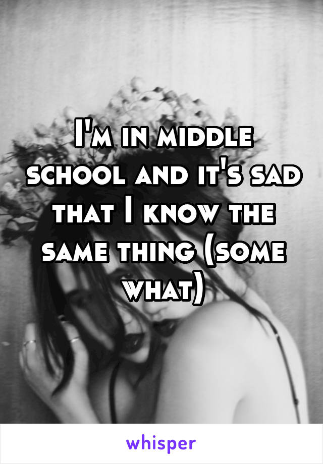 I'm in middle school and it's sad that I know the same thing (some what)
