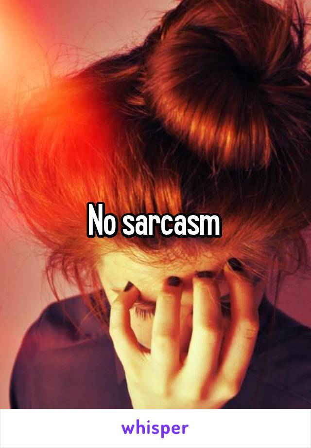 No sarcasm 