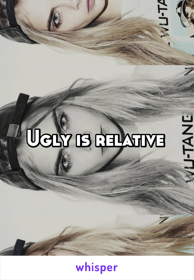 Ugly is relative 