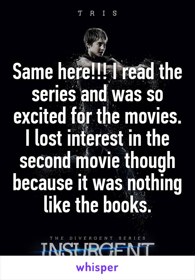 Same here!!! I read the series and was so excited for the movies. I lost interest in the second movie though because it was nothing like the books.