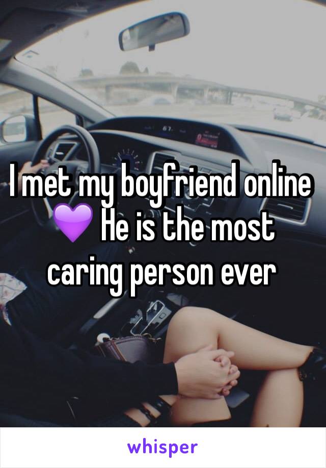 I met my boyfriend online 💜 He is the most caring person ever 