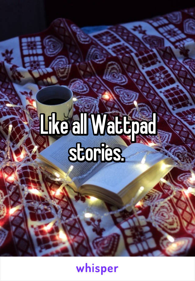 Like all Wattpad stories. 