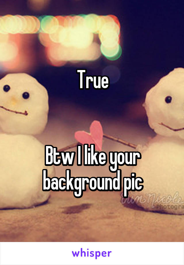 True


Btw I like your background pic