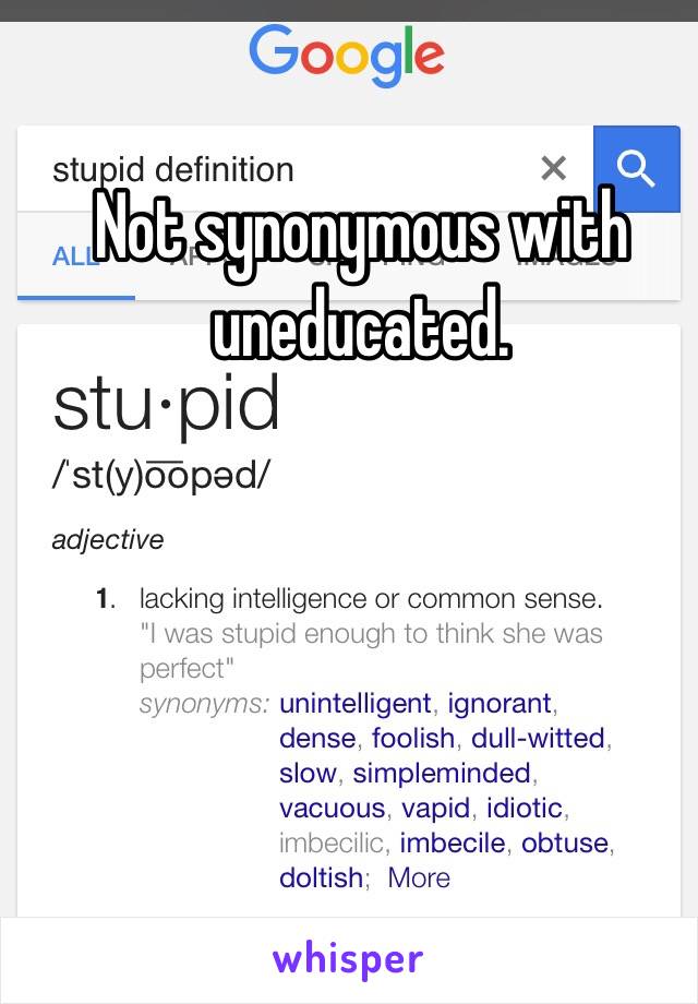 Not synonymous with uneducated. 