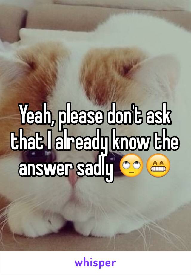 Yeah, please don't ask that I already know the answer sadly 🙄😁