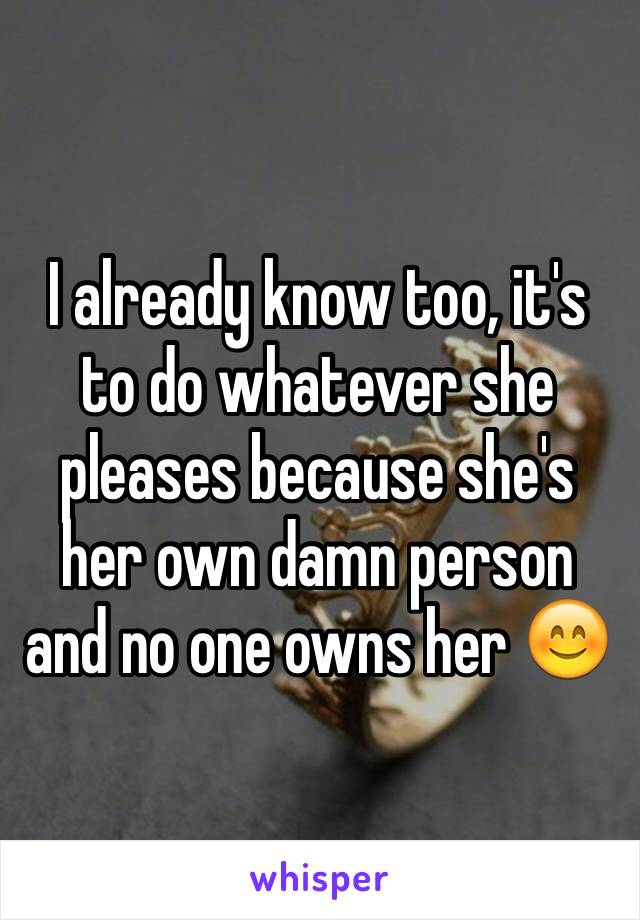 I already know too, it's to do whatever she pleases because she's her own damn person and no one owns her 😊