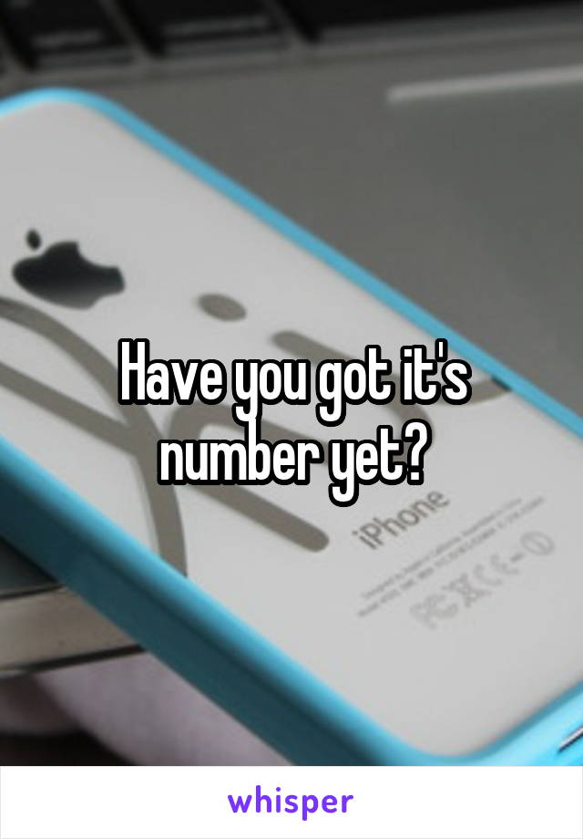 Have you got it's number yet?