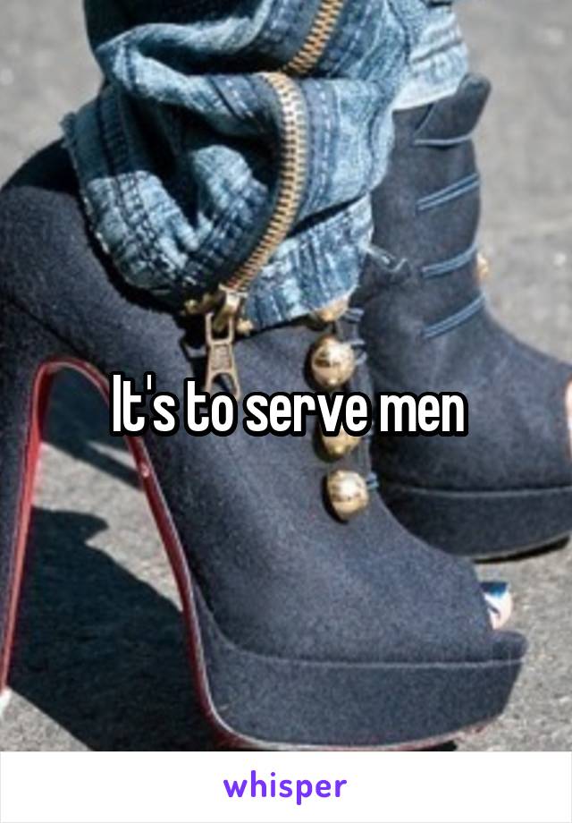 It's to serve men