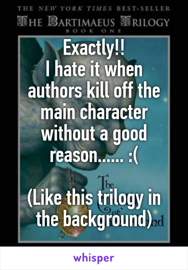 Exactly!!
I hate it when authors kill off the main character without a good reason...... :(

(Like this trilogy in the background)