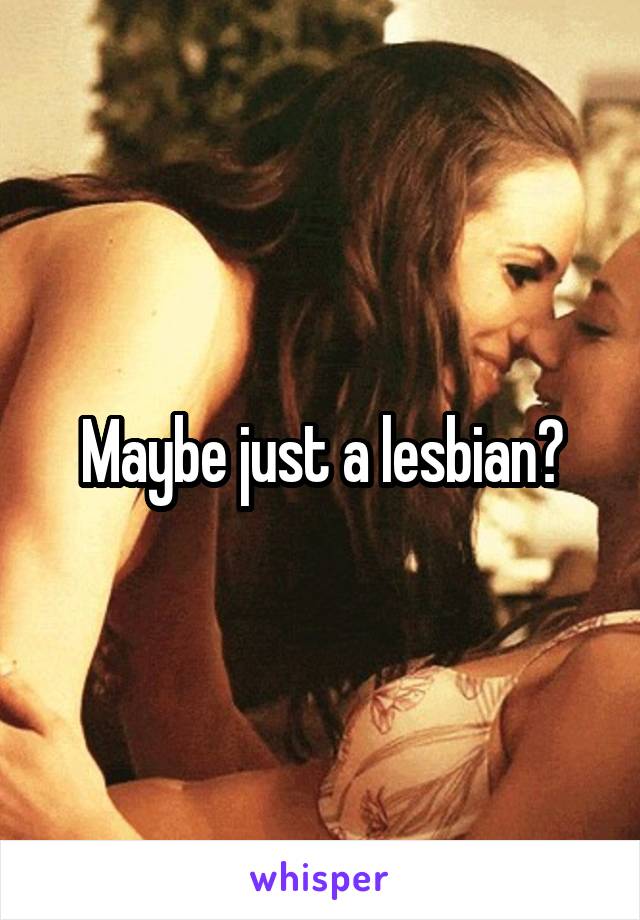 Maybe just a lesbian?