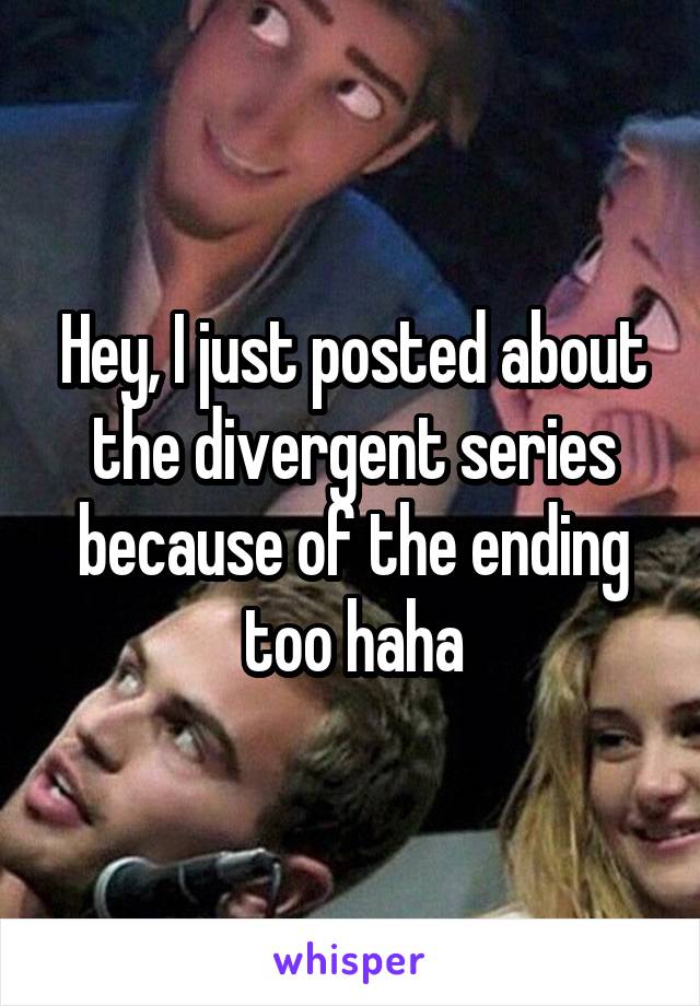 Hey, I just posted about the divergent series because of the ending too haha