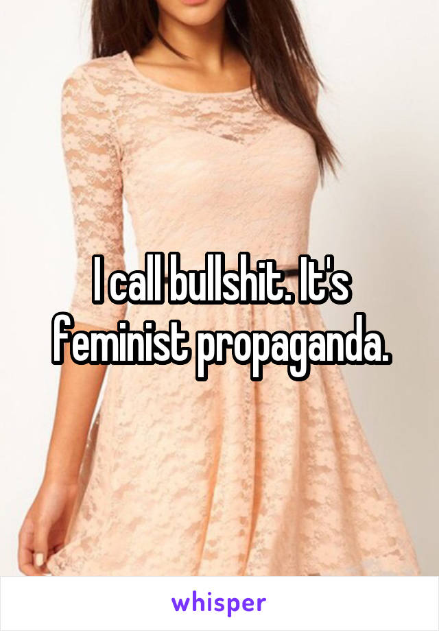 I call bullshit. It's feminist propaganda.