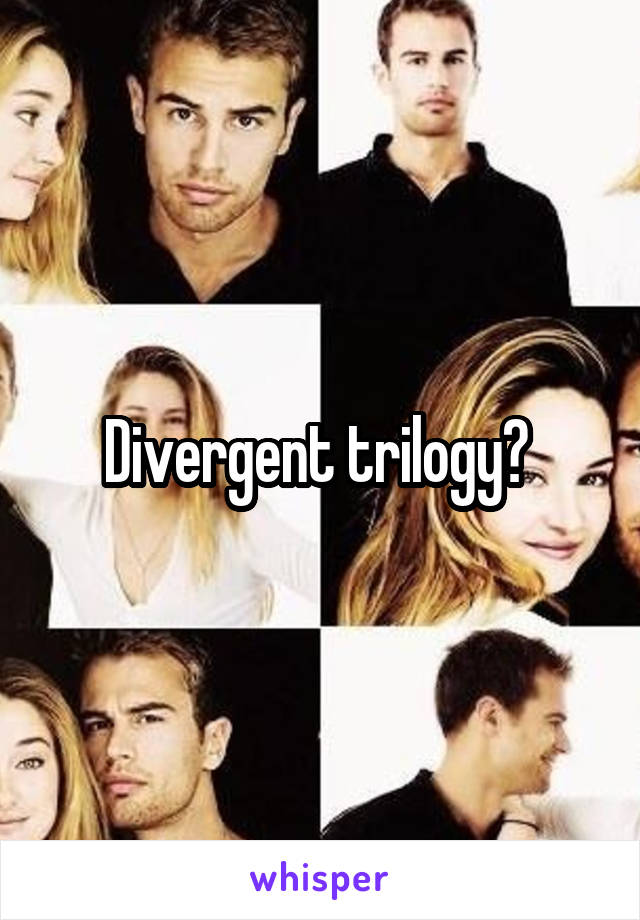 Divergent trilogy? 