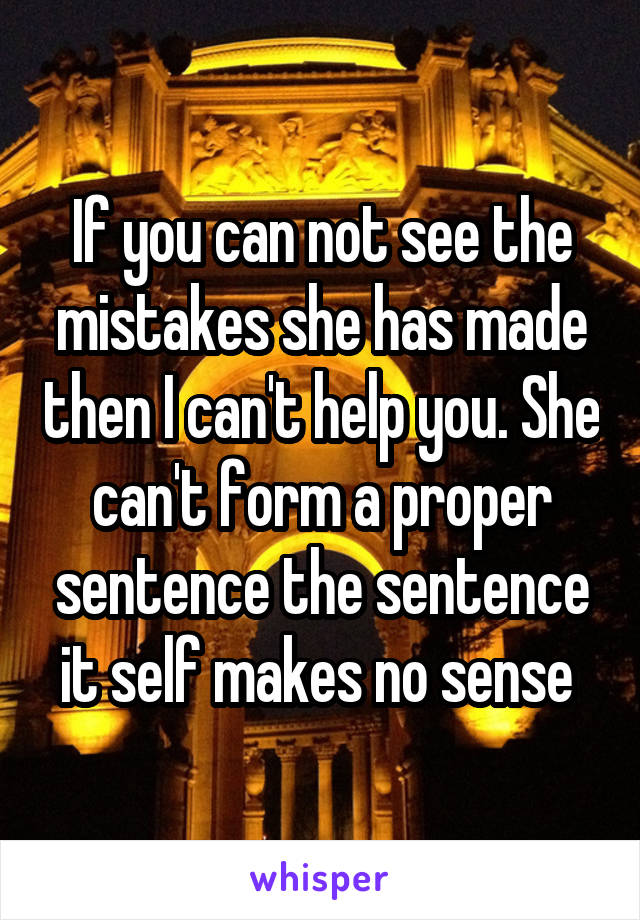 If you can not see the mistakes she has made then I can't help you. She can't form a proper sentence the sentence it self makes no sense 