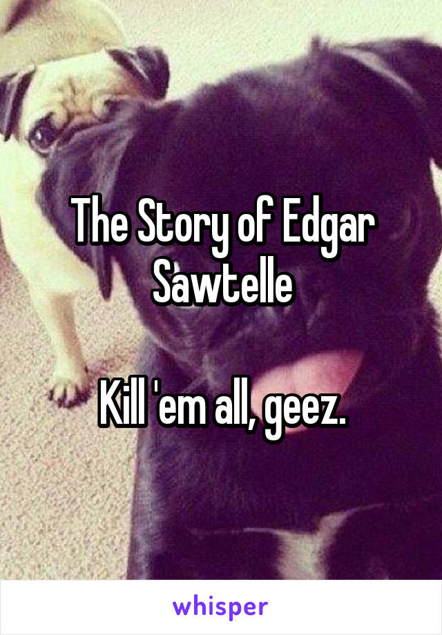The Story of Edgar Sawtelle

Kill 'em all, geez.