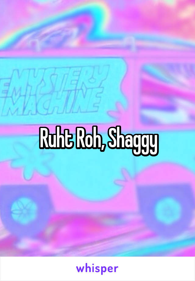 Ruht Roh, Shaggy