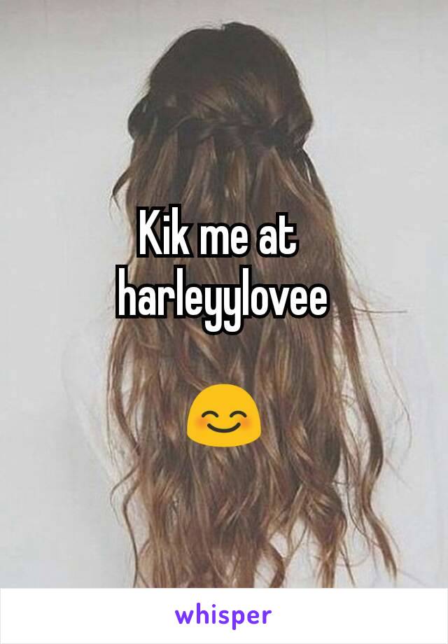 Kik me at 
harleyylovee

😊