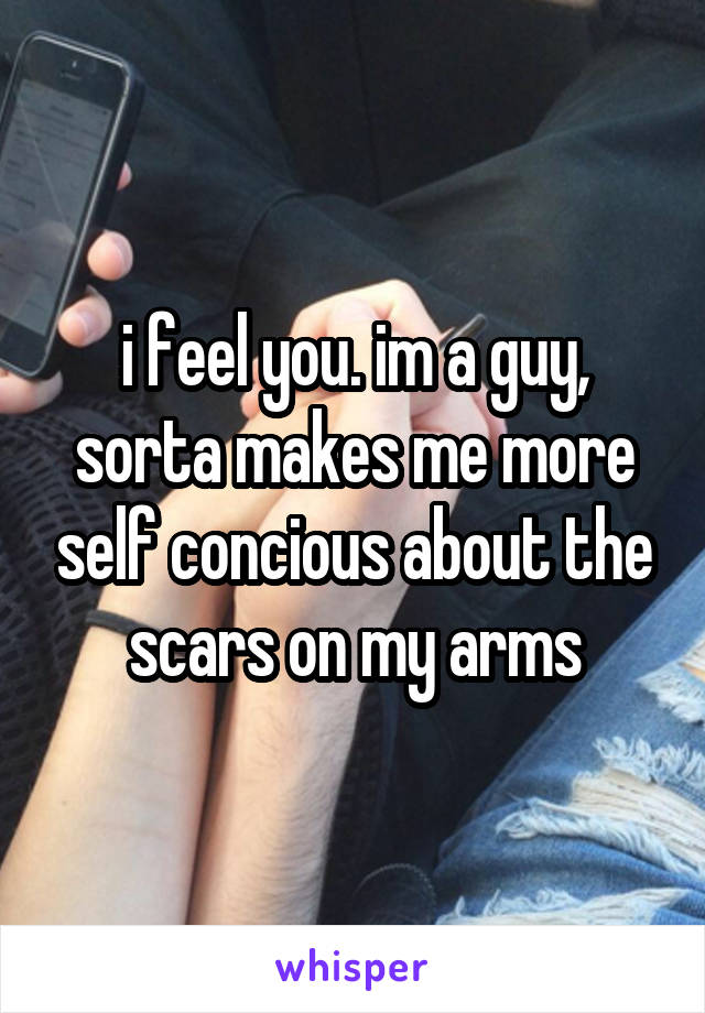 i feel you. im a guy, sorta makes me more self concious about the scars on my arms