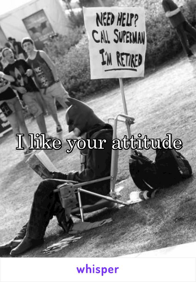 I like your attitude