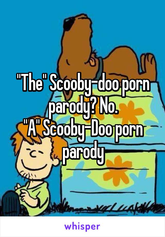 "The" Scooby-doo porn parody? No.
"A" Scooby-Doo porn parody