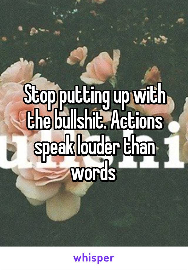 Stop putting up with the bullshit. Actions speak louder than words 