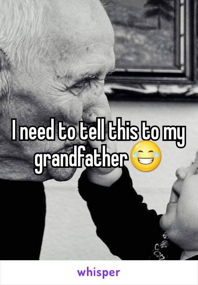 I need to tell this to my grandfather😂