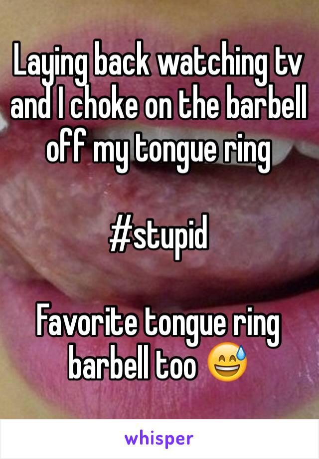 Laying back watching tv and I choke on the barbell off my tongue ring 

#stupid 

Favorite tongue ring barbell too 😅