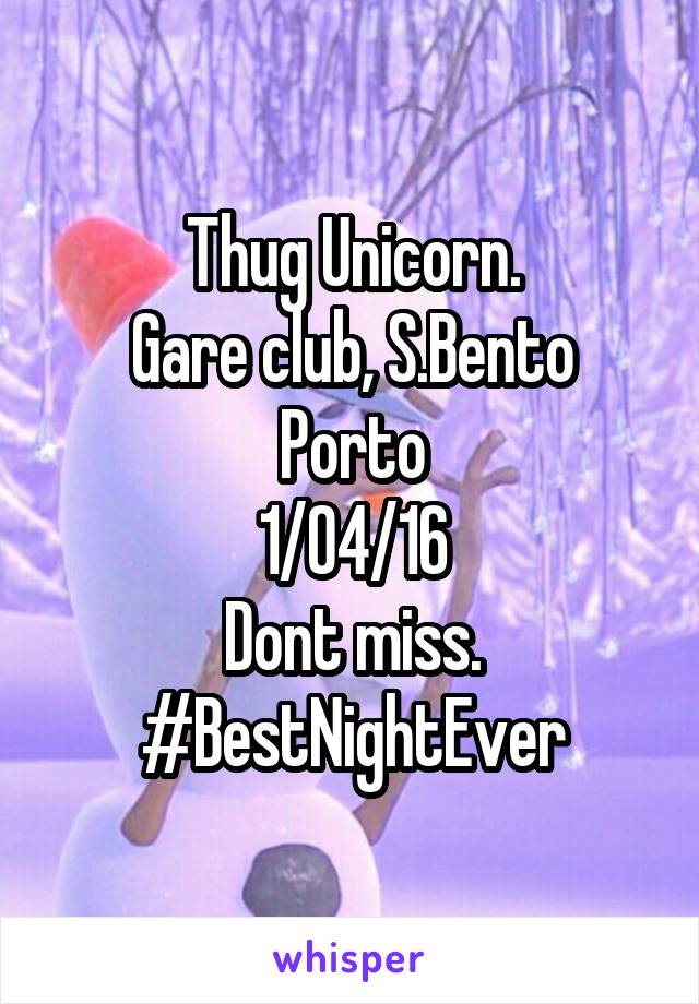 Thug Unicorn.
Gare club, S.Bento
Porto
1/04/16
Dont miss.
#BestNightEver