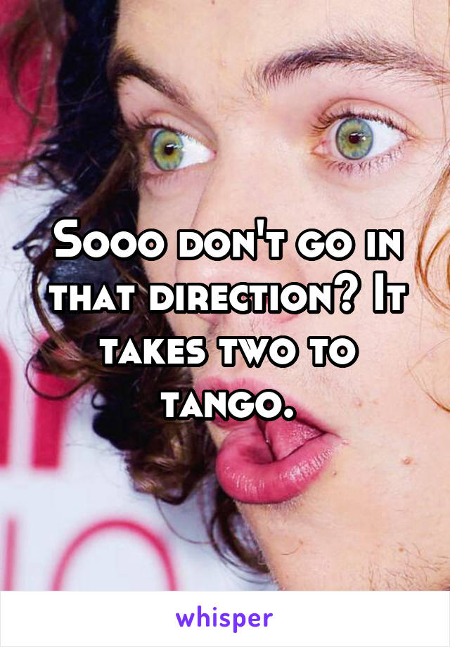 Sooo don't go in that direction? It takes two to tango.