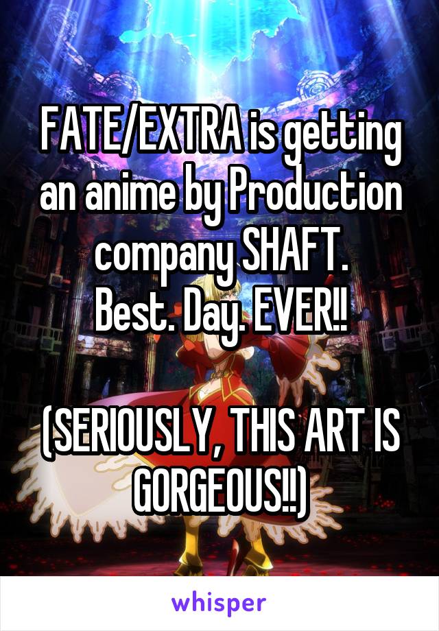 FATE/EXTRA is getting an anime by Production company SHAFT.
Best. Day. EVER!!

(SERIOUSLY, THIS ART IS GORGEOUS!!)
