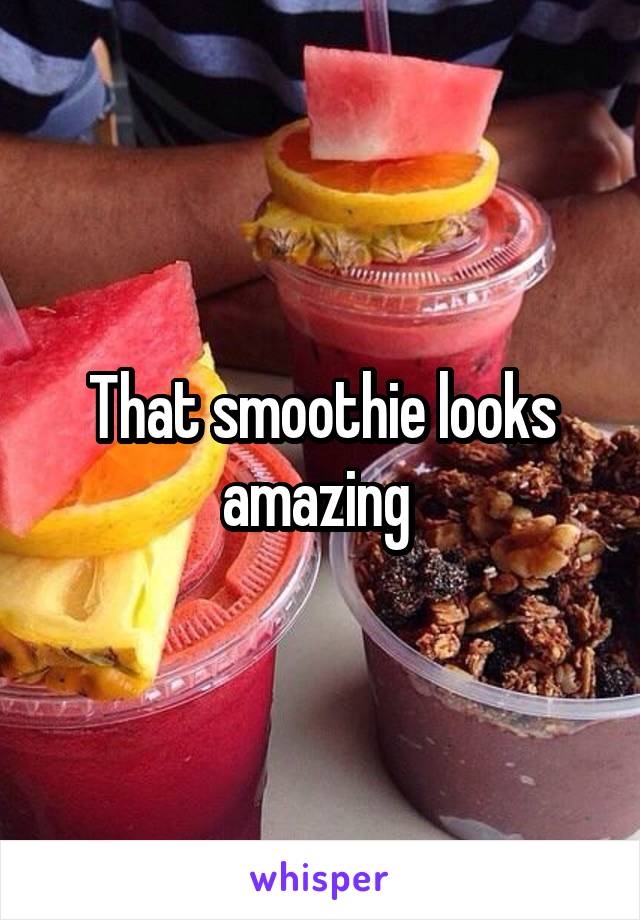 That smoothie looks amazing 