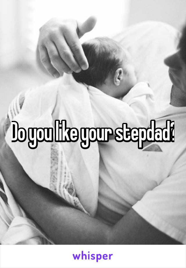 Do you like your stepdad?