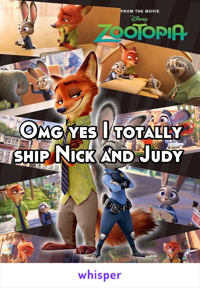 Omg yes I totally ship Nick and Judy 