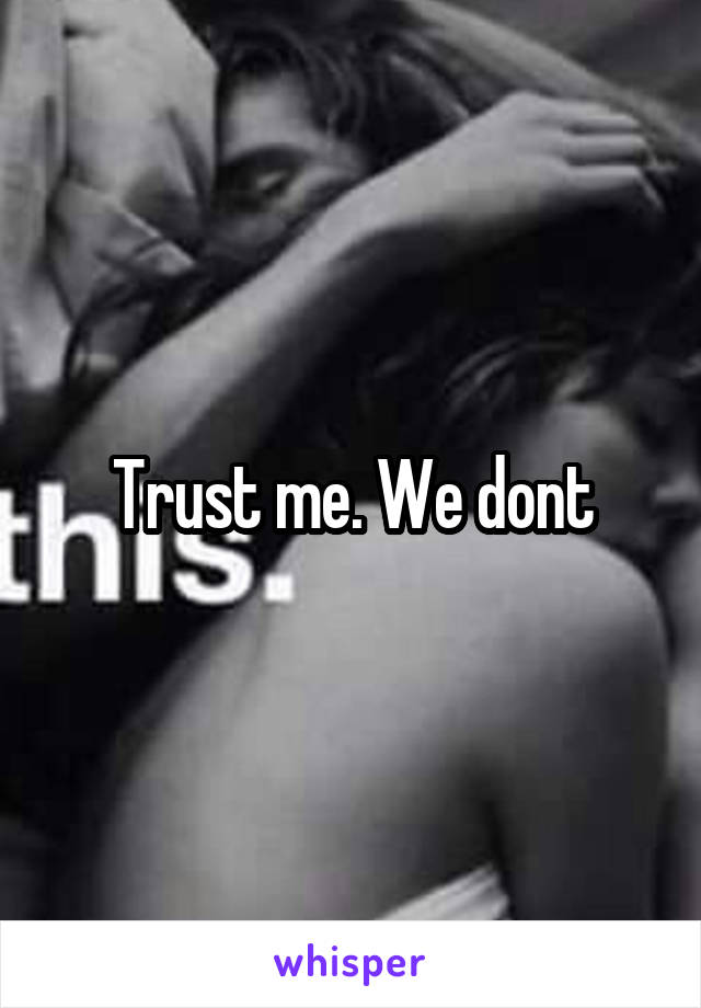 Trust me. We dont