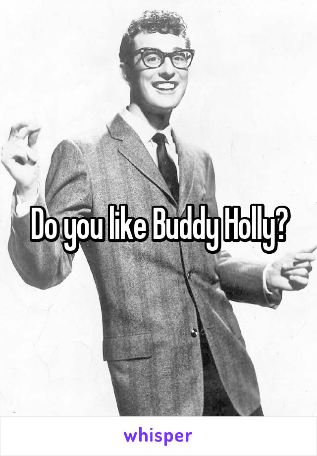 Do you like Buddy Holly?