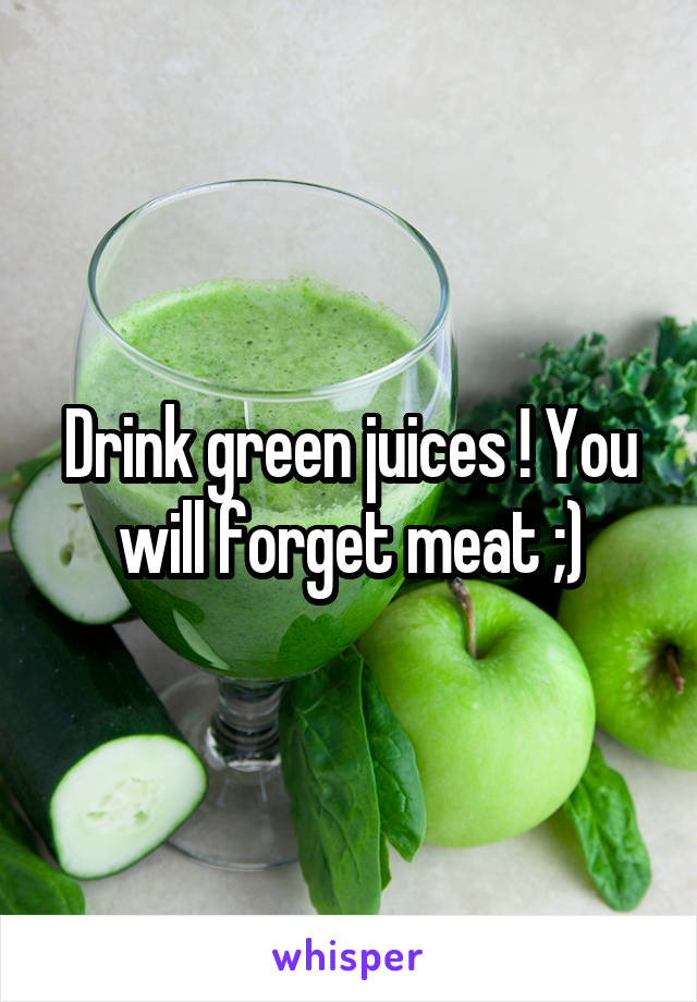 Drink green juices ! You will forget meat ;)