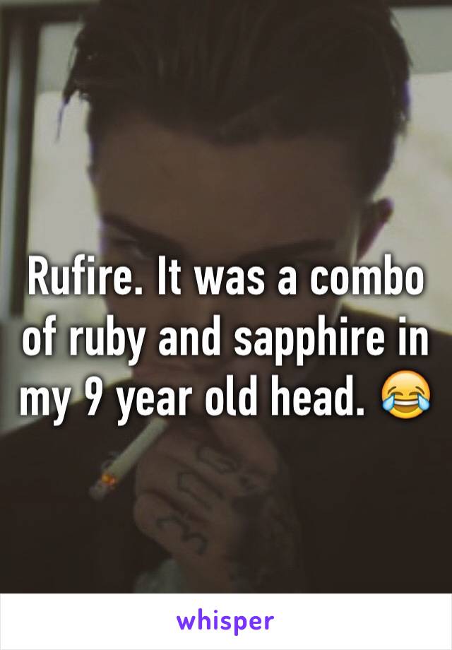 Rufire. It was a combo of ruby and sapphire in my 9 year old head. 😂