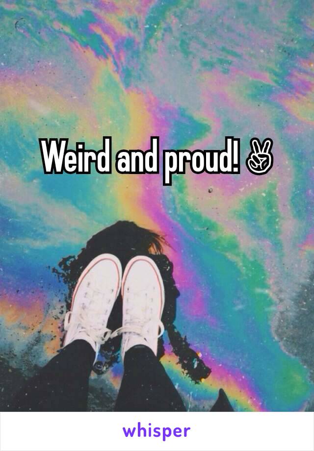 Weird and proud! ✌