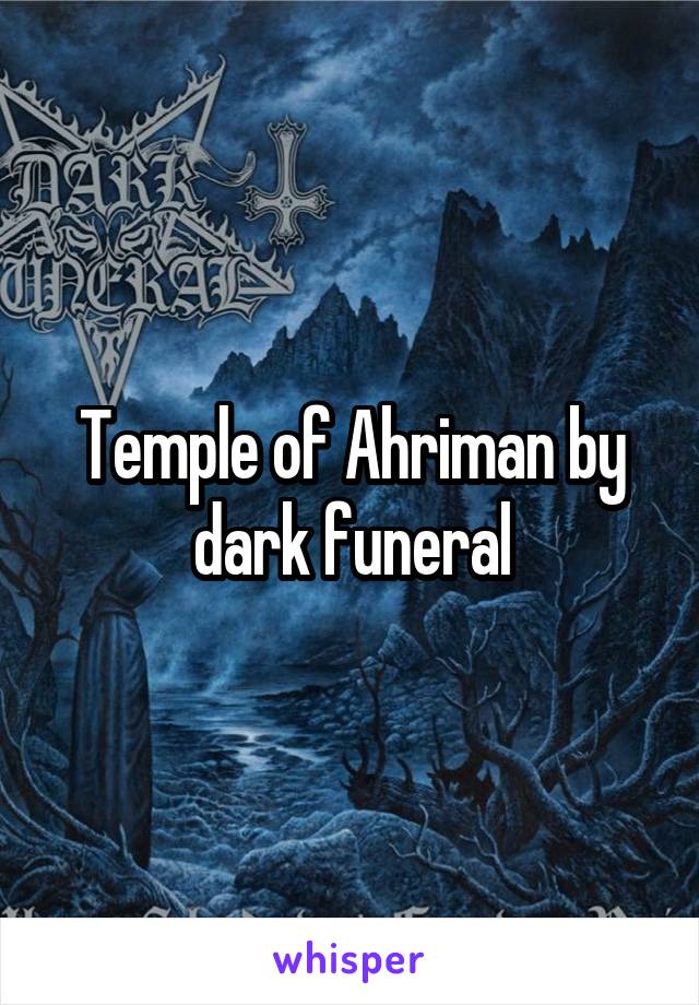 Temple of Ahriman by dark funeral