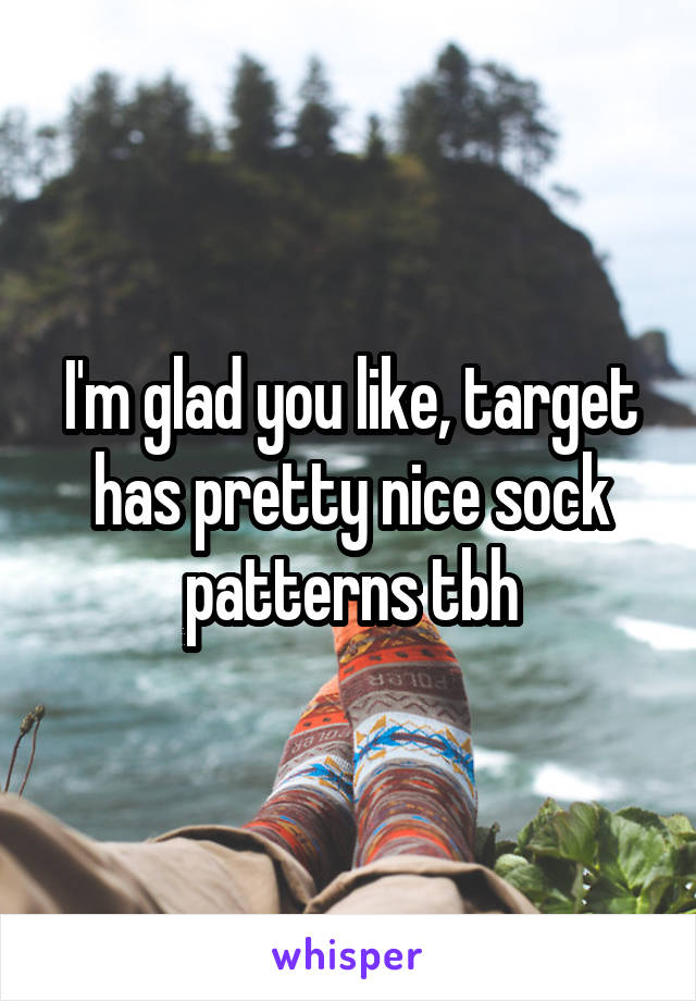 I'm glad you like, target has pretty nice sock patterns tbh