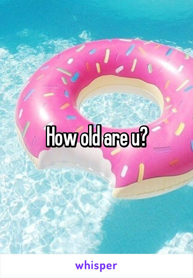 How old are u?