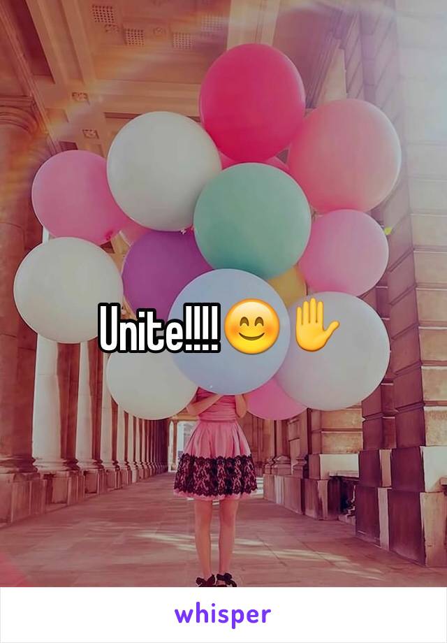 Unite!!!!😊✋