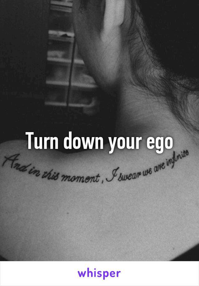 Turn down your ego