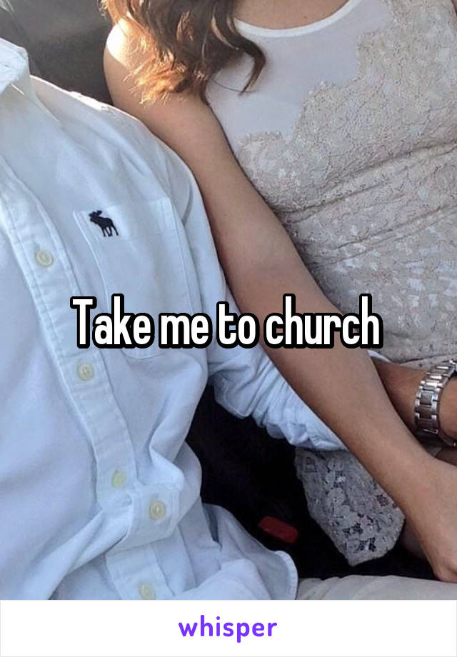 Take me to church 