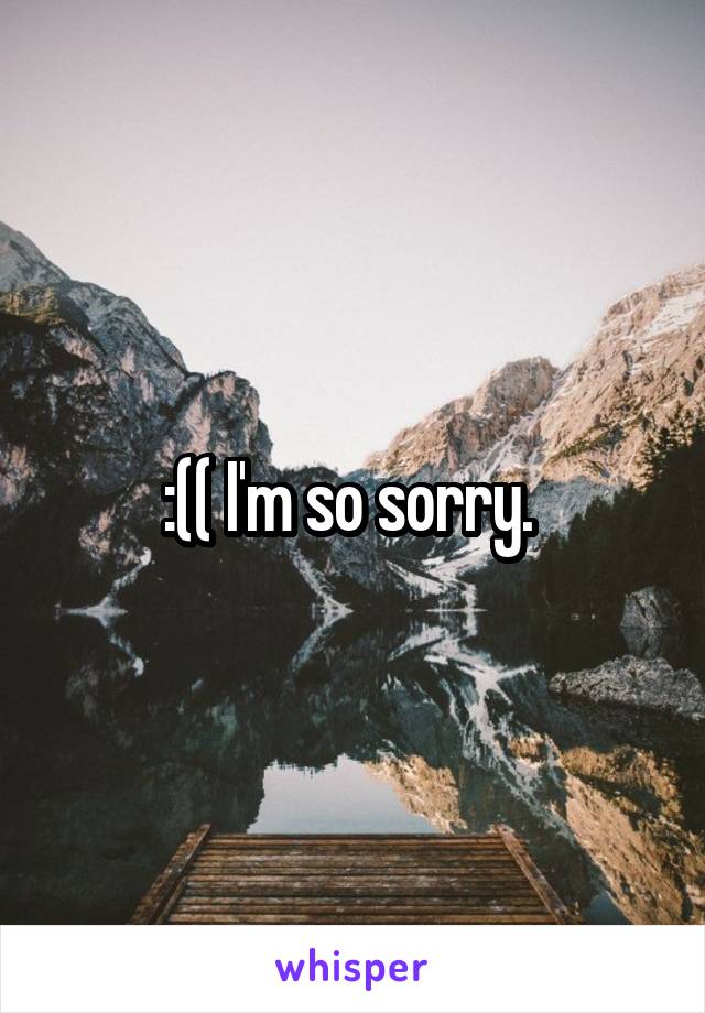 :(( I'm so sorry. 