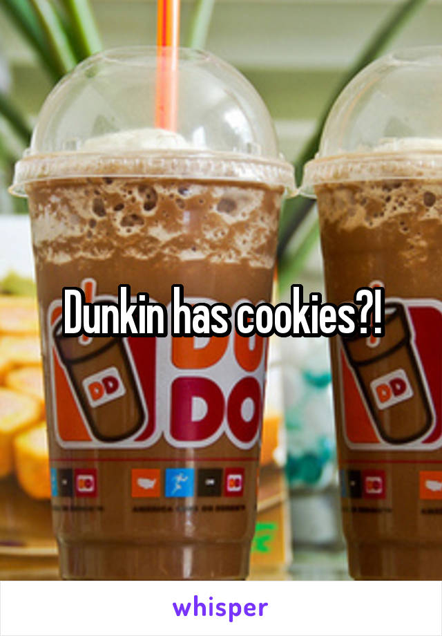 Dunkin has cookies?!