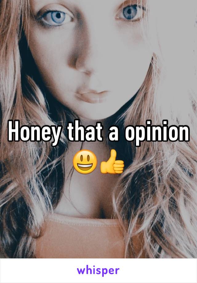 Honey that a opinion 😃👍