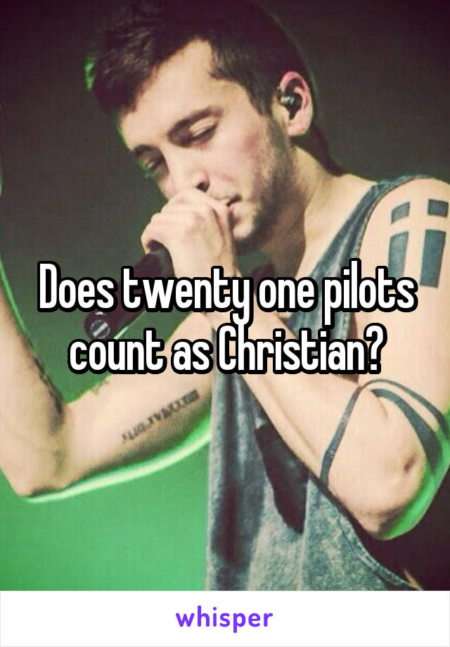 Does twenty one pilots count as Christian?