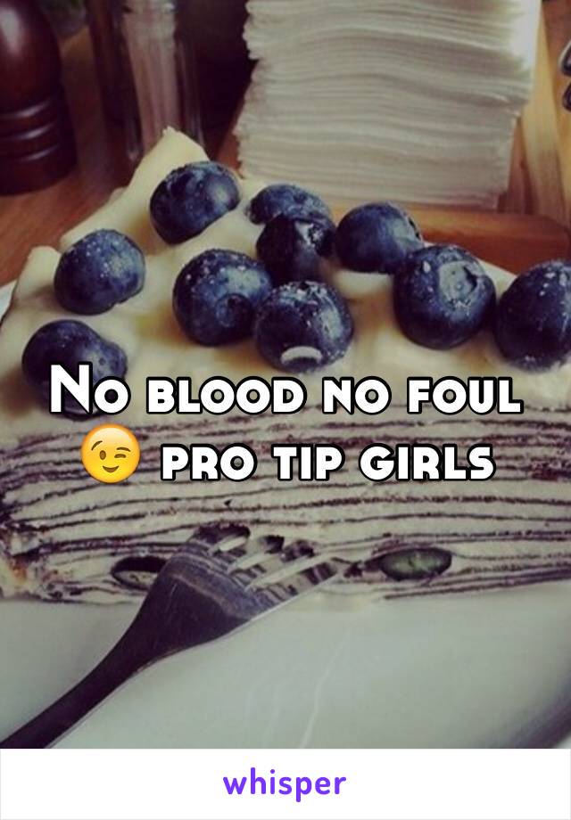 No blood no foul 😉 pro tip girls