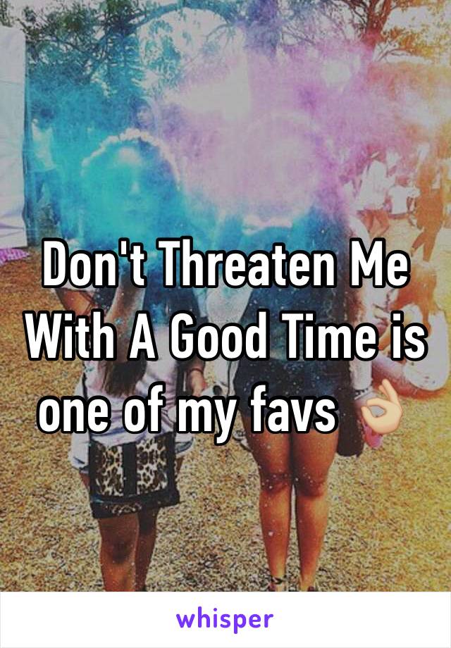 Don't Threaten Me With A Good Time is one of my favs 👌🏼